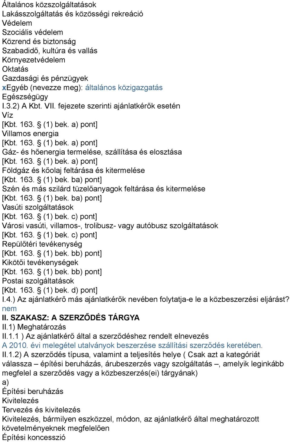 163. (1) bek. a) pont] Földgáz és kőolaj feltárása és kitermelése [Kbt. 163. (1) bek. ba) pont] Szén és más szilárd tüzelőanyagok feltárása és kitermelése [Kbt. 163. (1) bek. ba) pont] Vasúti szolgáltatások [Kbt.