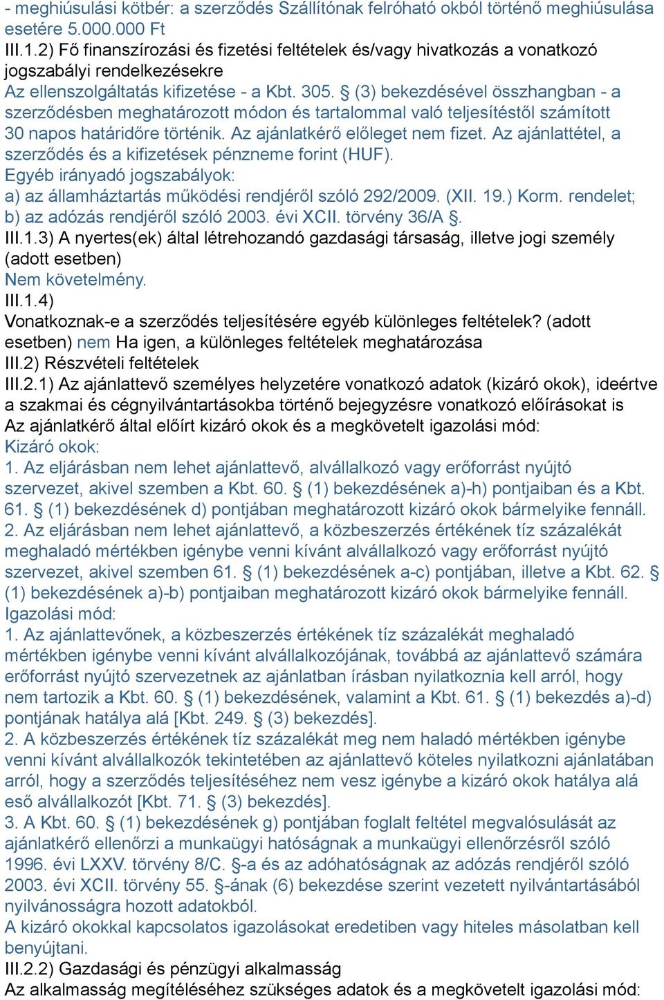 (3) bekezdésével összhangban - a szerződésben meghatározott módon és tartalommal való teljesítéstől számított 30 napos határidőre történik. Az ajánlatkérő előleget nem fizet.