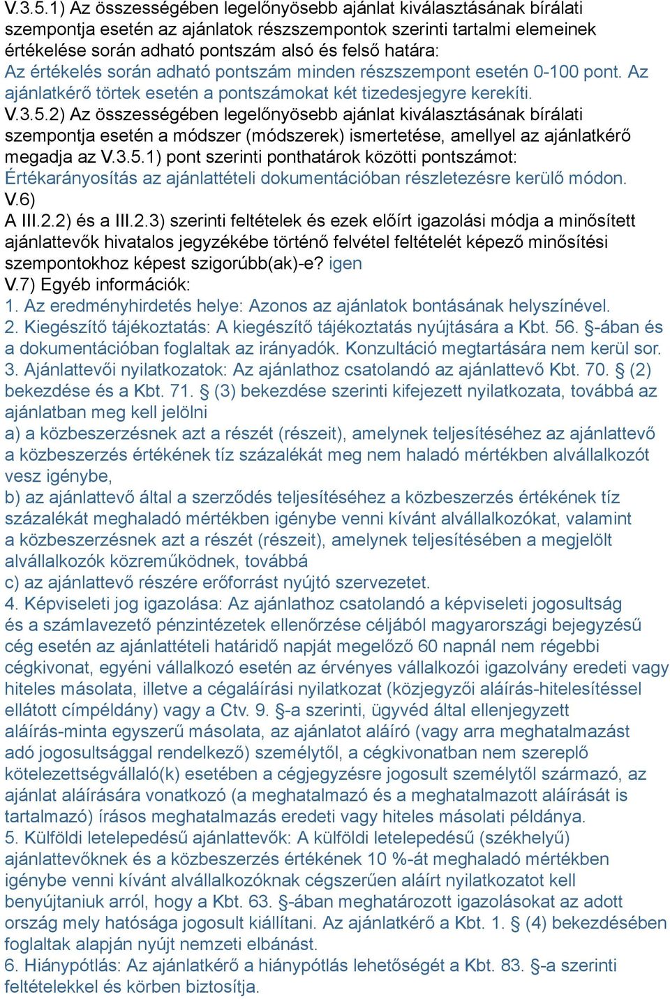 értékelés során adható pontszám minden részszempont esetén 0-100 pont. Az ajánlatkérő törtek esetén a pontszámokat két tizedesjegyre kerekíti.