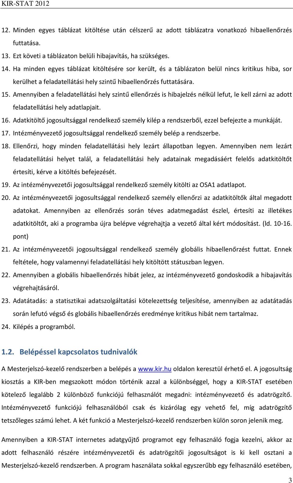 Amennyiben a feladatellátási hely szintű ellenőrzés is hibajelzés nélkül lefut, le kell zárni az adott feladatellátási hely adatlapjait. 16.