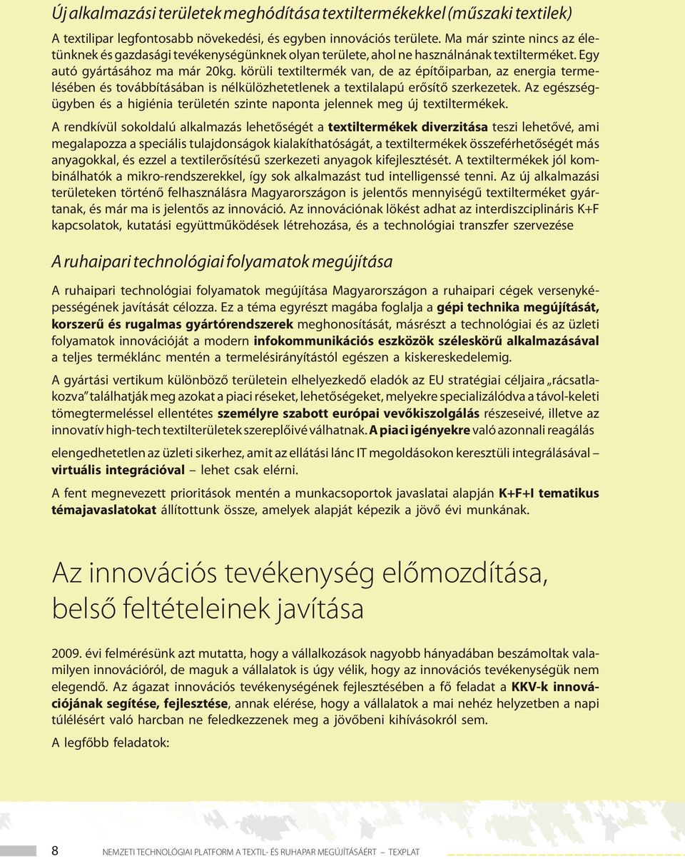 körüli textiltermék van, de az építőiparban, az energia termelésében és továbbításában is nélkülözhetetlenek a textilalapú erősítő szerkezetek.