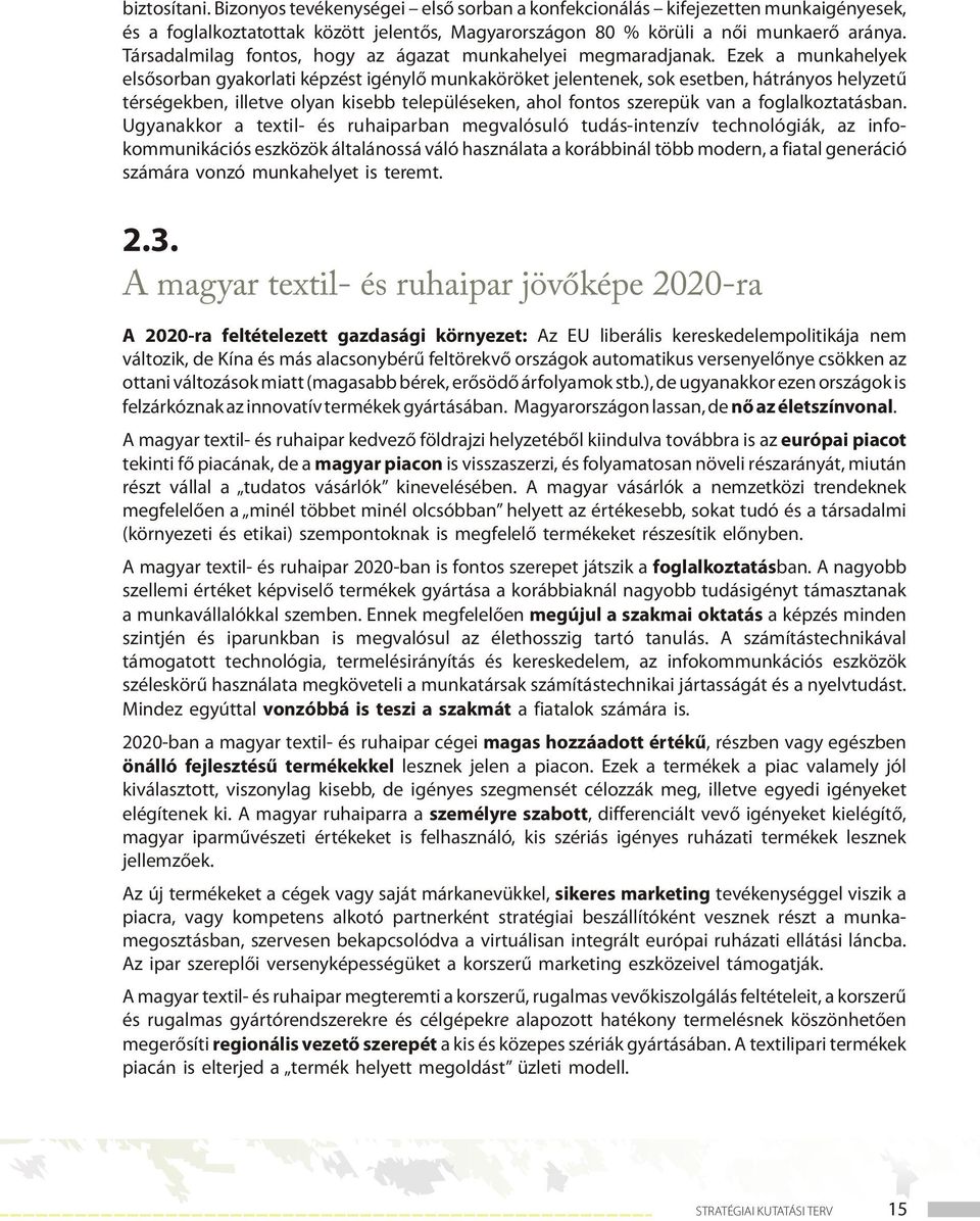 Ezek a munkahelyek elsősorban gyakorlati képzést igénylő munkaköröket jelentenek, sok esetben, hátrányos helyzetű térségekben, illetve olyan kisebb településeken, ahol fontos szerepük van a