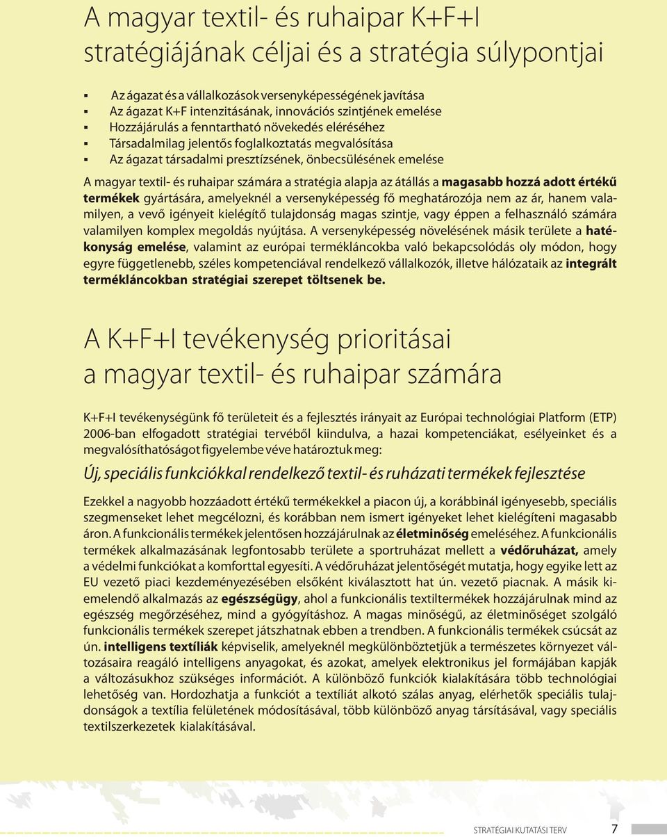 számára a stratégia alapja az átállás a magasabb hozzá adott értékű termékek gyártására, amelyeknél a versenyképesség fő meghatározója nem az ár, hanem valamilyen, a vevő igényeit kielégítő