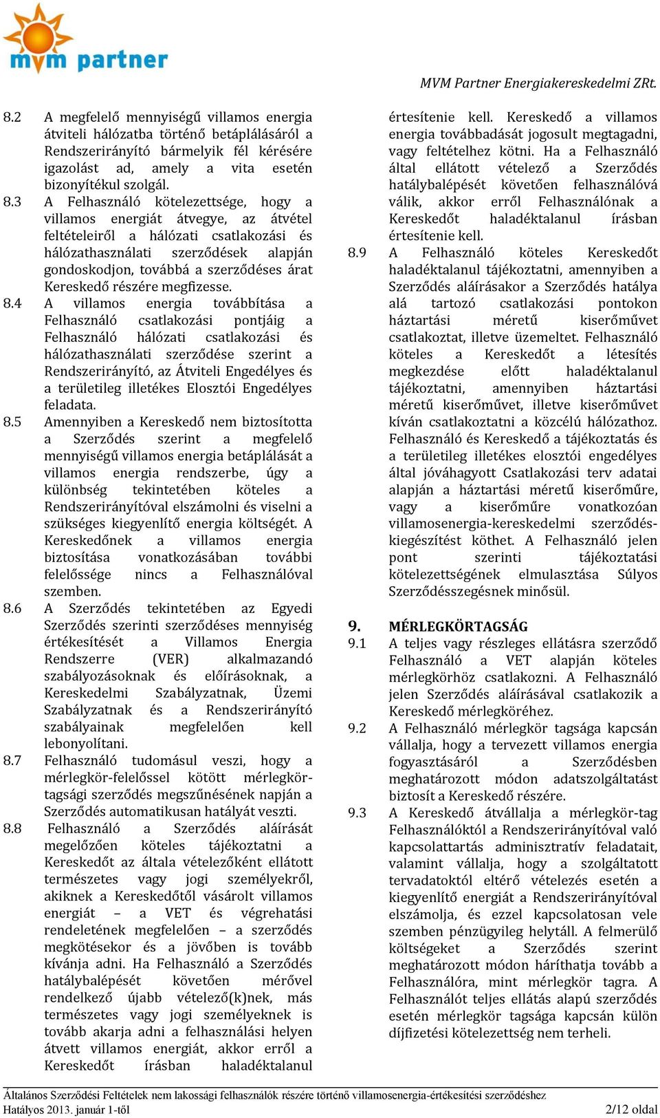 3 A Felhasználó kötelezettsége, hogy a villamos energiát átvegye, az átvétel feltételeiről a hálózati csatlakozási és hálózathasználati szerződések alapján gondoskodjon, továbbá a szerződéses árat