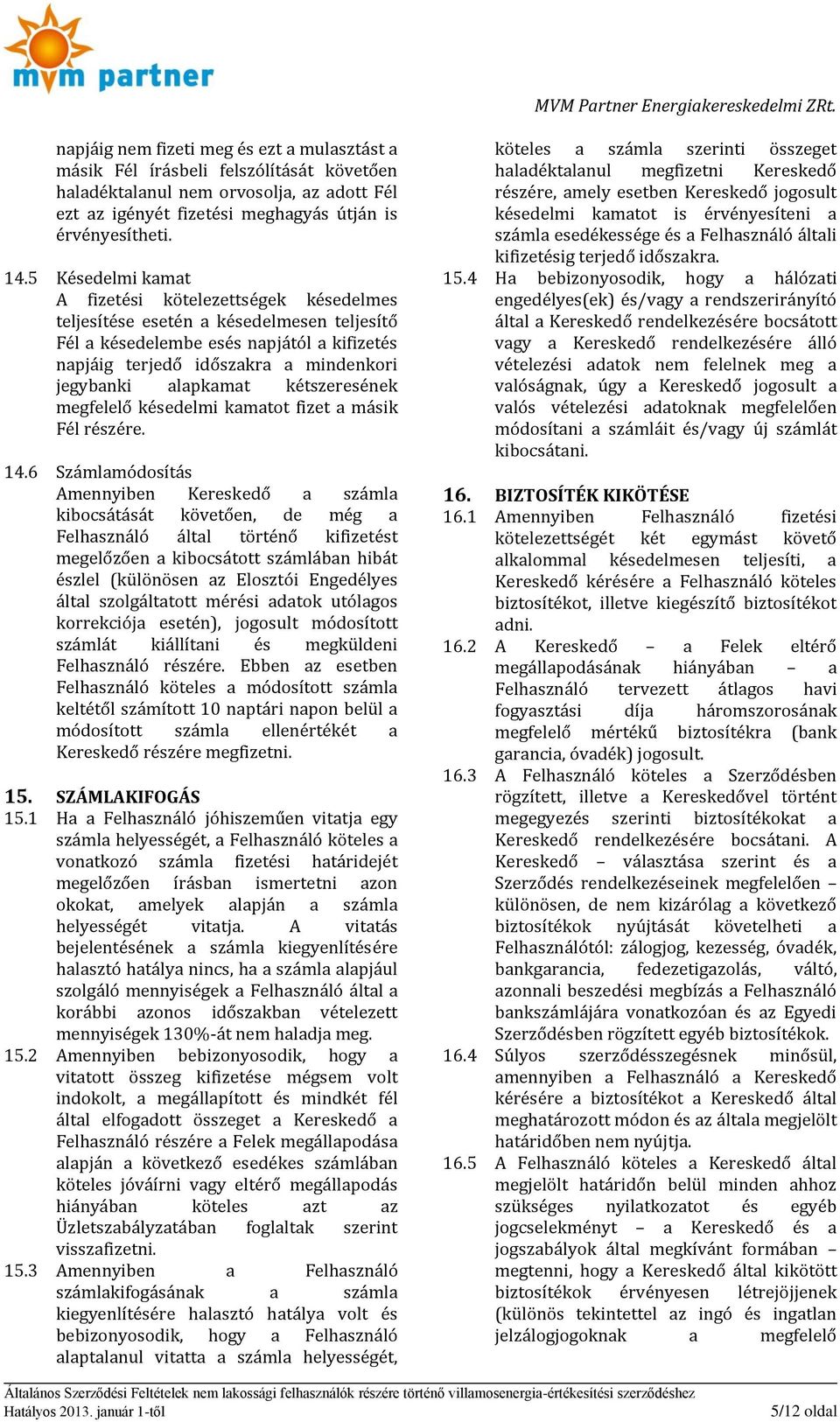 5 Késedelmi kamat A fizetési kötelezettségek késedelmes teljesítése esetén a késedelmesen teljesítő Fél a késedelembe esés napjától a kifizetés napjáig terjedő időszakra a mindenkori jegybanki