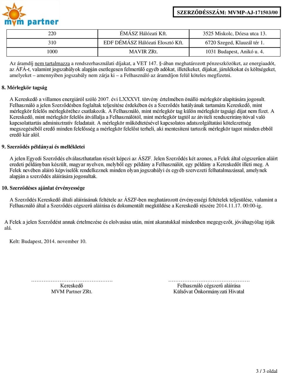 -ában meghatározott pénzeszközöket, az energiaadót, az ÁFÁ-t, valamint jogszabályok alapján esetlegesen felmerülő egyéb adókat, illetékeket, díjakat, járulékokat és költségeket, amelyeket amennyiben