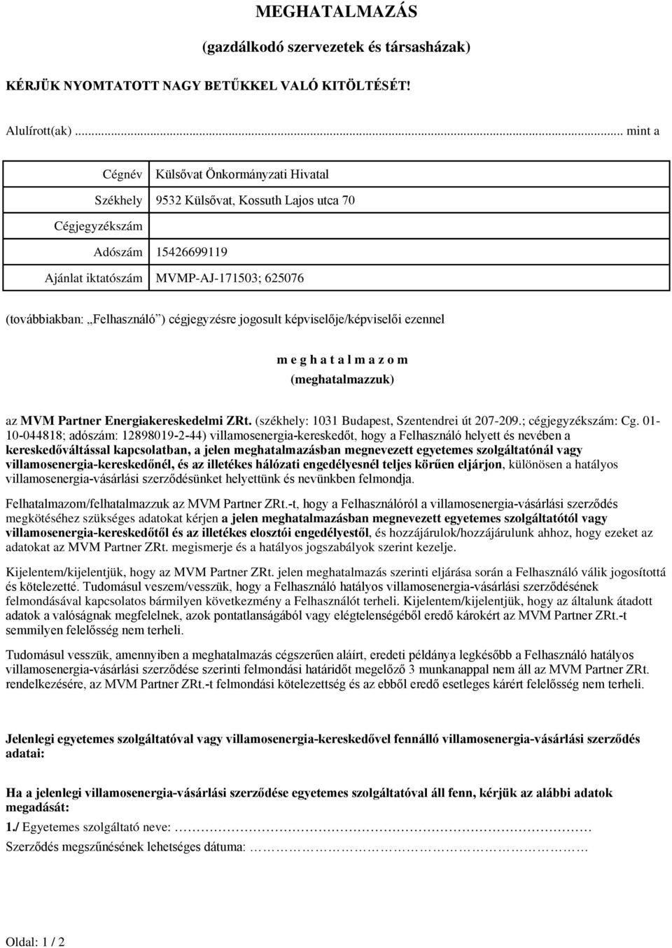 cégjegyzésre jogosult képviselője/képviselői ezennel m e g h a t a l m a z o m (meghatalmazzuk) az MVM Partner Energiakereskedelmi ZRt. (székhely: 1031 Budapest, Szentendrei út 207-209.