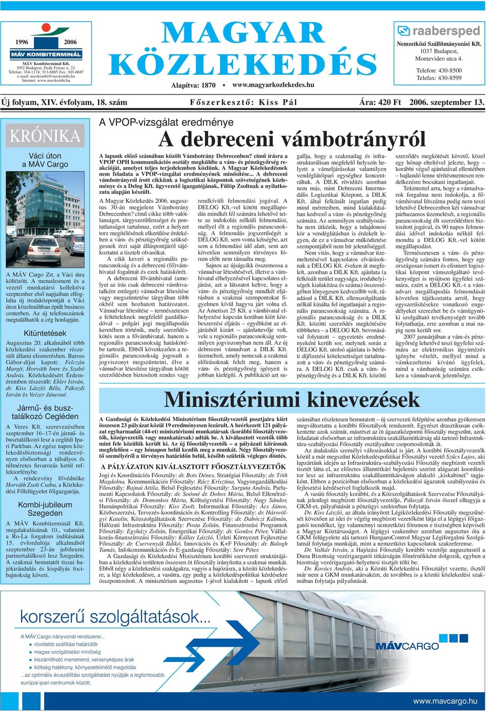 szám Fõszerkesztõ: Kiss Pál Ára: 420 Ft 2006. szeptember 13. KRÓNIKA Váci úton a MÁV Cargo A MÁV Cargo Zrt. a Váci útra költözött.