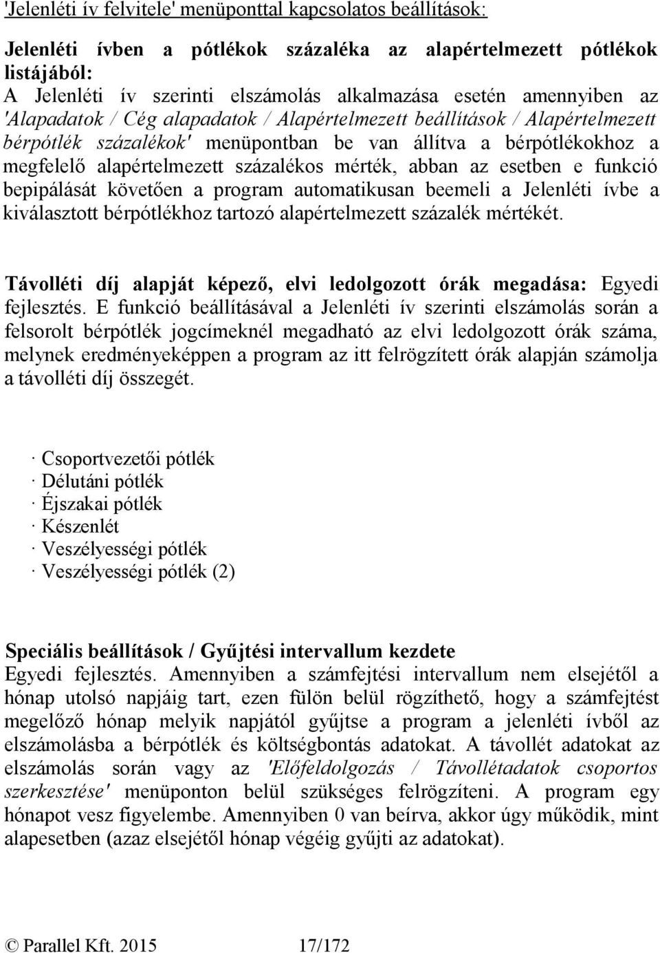 mérték, abban az esetben e funkció bepipálását követően a program automatikusan beemeli a Jelenléti ívbe a kiválasztott bérpótlékhoz tartozó alapértelmezett százalék mértékét.