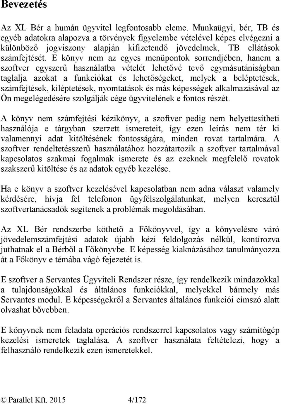 E könyv nem az egyes menüpontok sorrendjében, hanem a szoftver egyszerű használatba vételét lehetővé tevő egymásutániságban taglalja azokat a funkciókat és lehetőségeket, melyek a beléptetések,