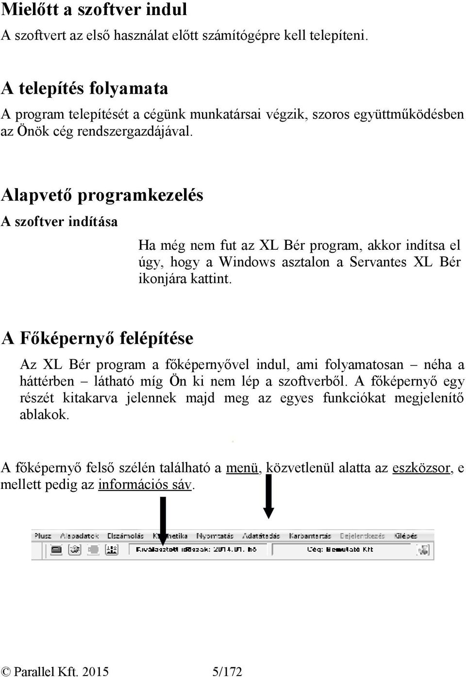 Alapvető programkezelés A szoftver indítása Ha még nem fut az XL Bér program, akkor indítsa el úgy, hogy a Windows asztalon a Servantes XL Bér ikonjára kattint.