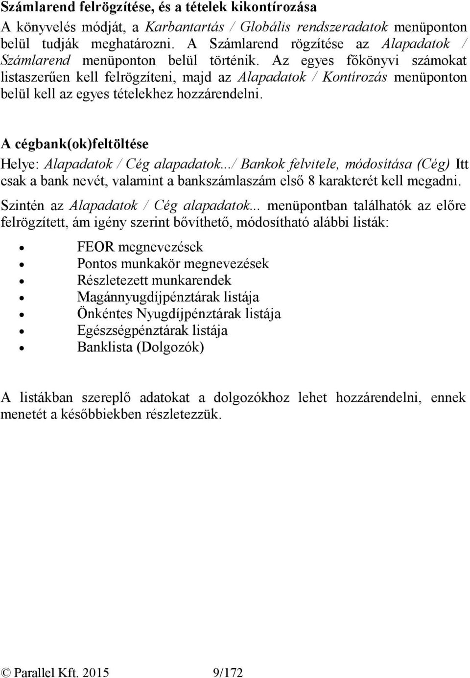 Az egyes főkönyvi számokat listaszerűen kell felrögzíteni, majd az Alapadatok / Kontírozás menüponton belül kell az egyes tételekhez hozzárendelni.