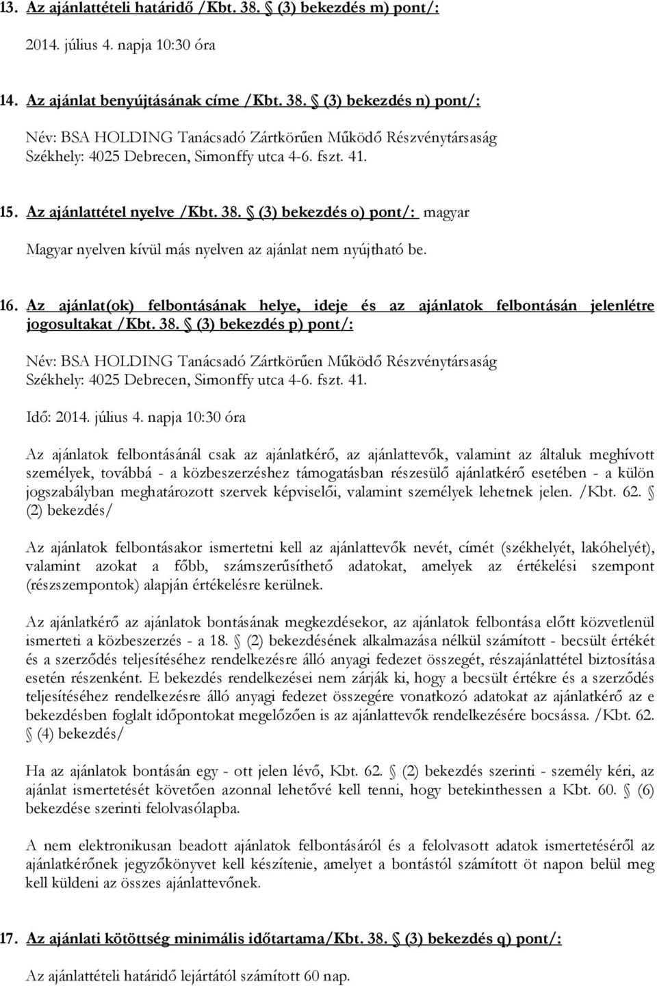 Az ajánlat(ok) felbontásának helye, ideje és az ajánlatok felbontásán jelenlétre jogosultakat /Kbt. 38.