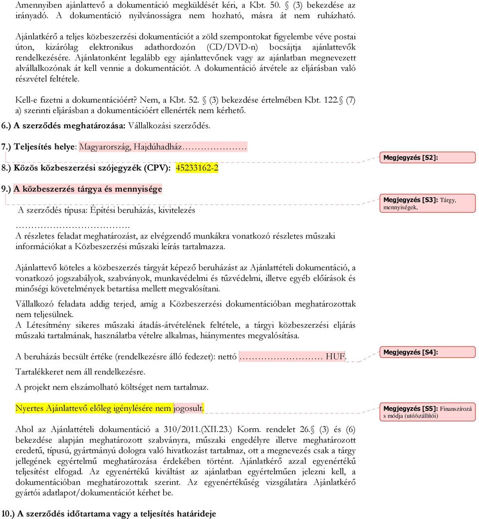 Ajánlatonként legalább egy ajánlattevőnek vagy az ajánlatban megnevezett alvállalkozónak át kell vennie a dokumentációt. A dokumentáció átvétele az eljárásban való részvétel feltétele.