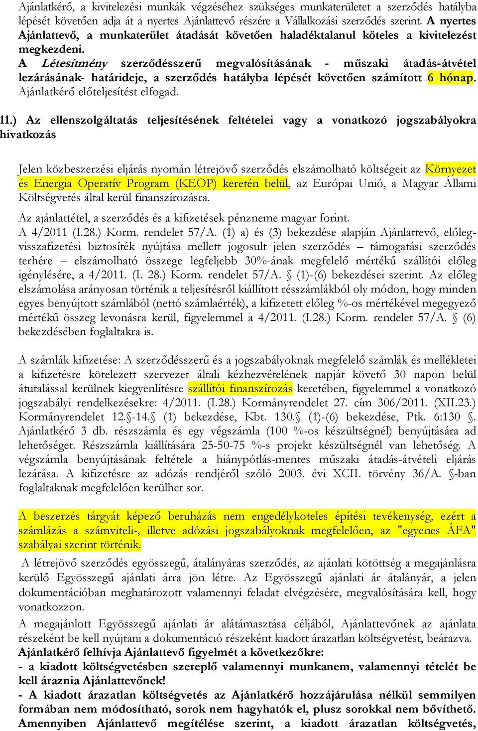 A Létesítmény szerződésszerű megvalósításának - műszaki átadás-átvétel lezárásának- határideje, a szerződés hatályba lépését követően számított 6 hónap. Ajánlatkérő előteljesítést elfogad. 11.