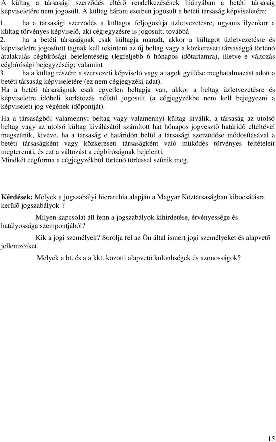 ha a betéti társaságnak csak kültagja maradt, akkor a kültagot üzletvezetésre és képviseletre jogosított tagnak kell tekinteni az új beltag vagy a közkereseti társasággá történõ átalakulás