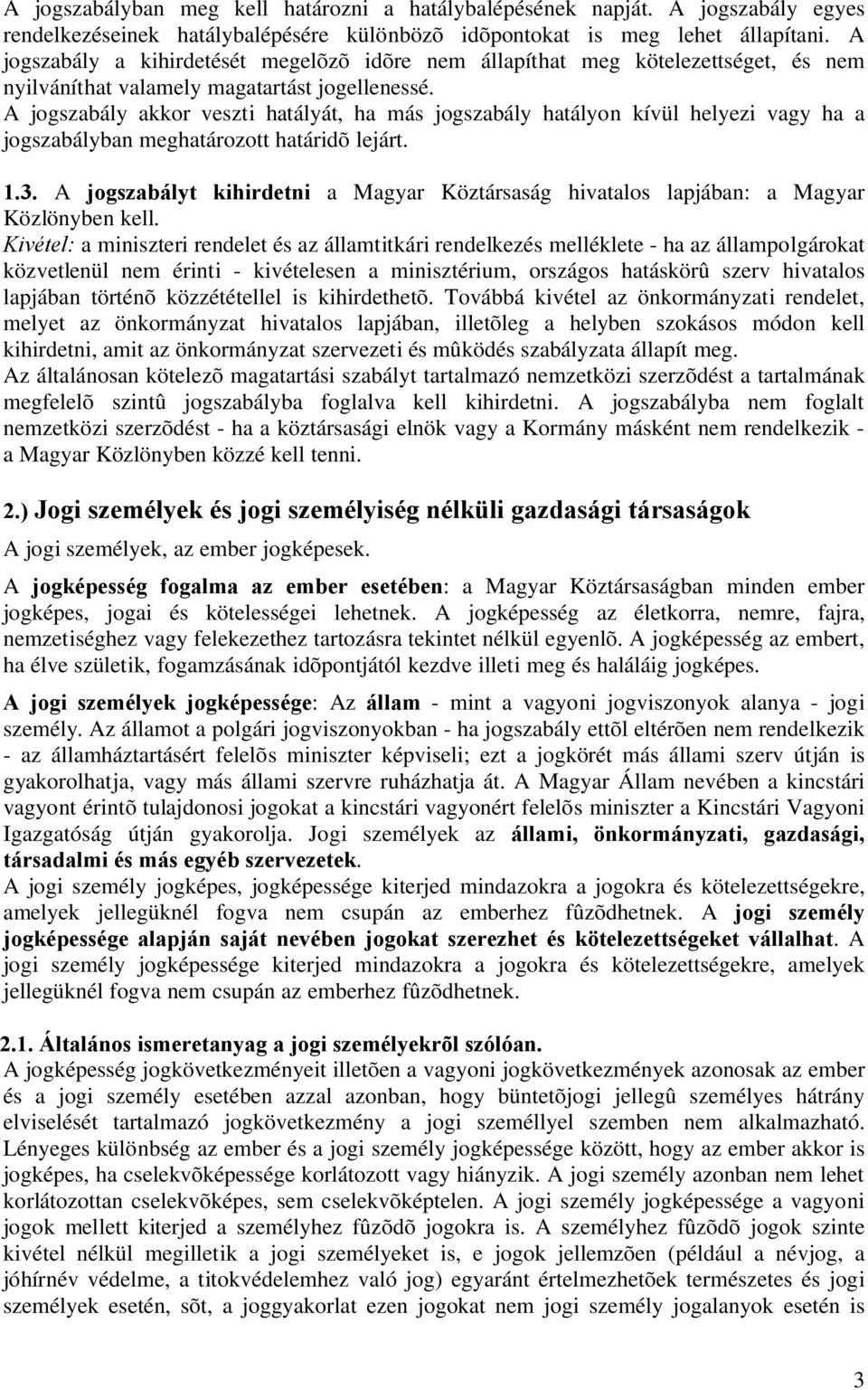 A jogszabály akkor veszti hatályát, ha más jogszabály hatályon kívül helyezi vagy ha a jogszabályban meghatározott határidõ lejárt. 1.3.