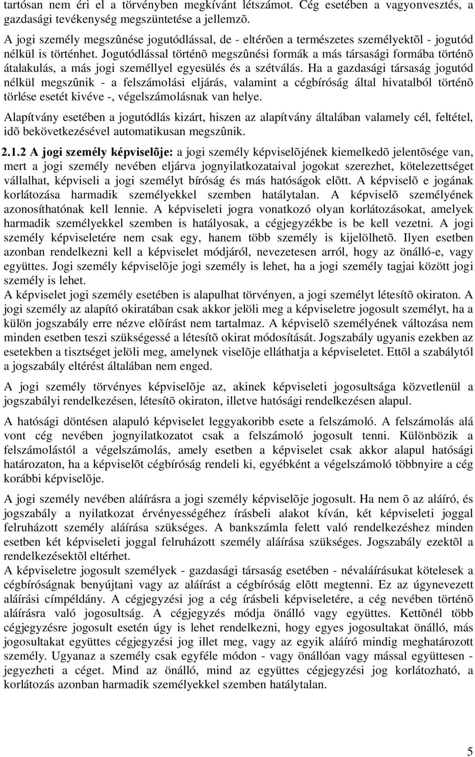 Jogutódlással történõ megszûnési formák a más társasági formába történõ átalakulás, a más jogi személlyel egyesülés és a szétválás.