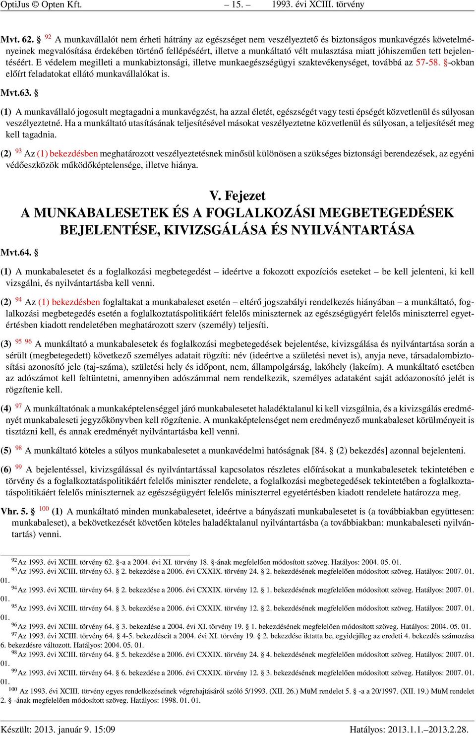 miatt jóhiszeműen tett bejelentéséért. E védelem megilleti a munkabiztonsági, illetve munkaegészségügyi szaktevékenységet, továbbá az 57-58. -okban előírt feladatokat ellátó munkavállalókat is. Mvt.