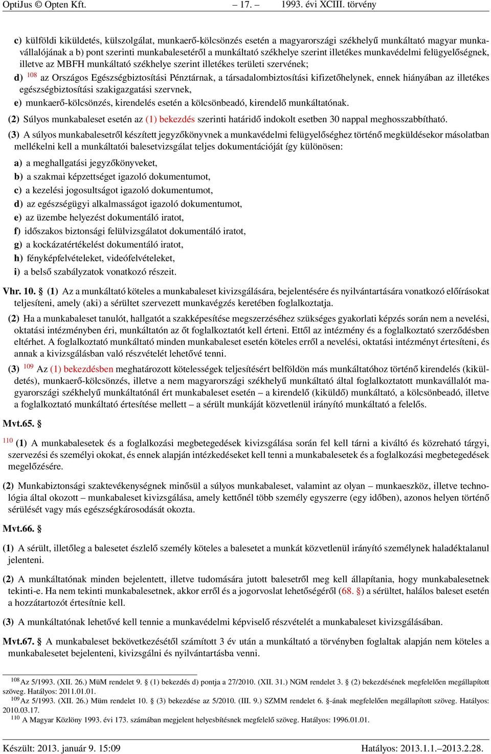 szerint illetékes munkavédelmi felügyelőségnek, illetve az MBFH munkáltató székhelye szerint illetékes területi szervének; d) 108 az Országos Egészségbiztosítási Pénztárnak, a társadalombiztosítási