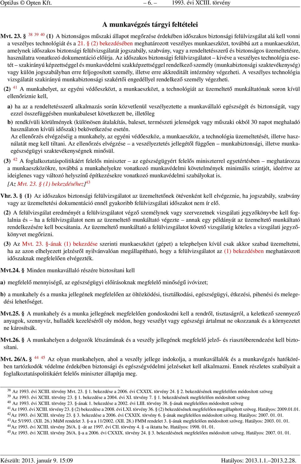 (2) bekezdésében meghatározott veszélyes munkaeszközt, továbbá azt a munkaeszközt, amelynek időszakos biztonsági felülvizsgálatát jogszabály, szabvány, vagy a rendeltetésszerű és biztonságos