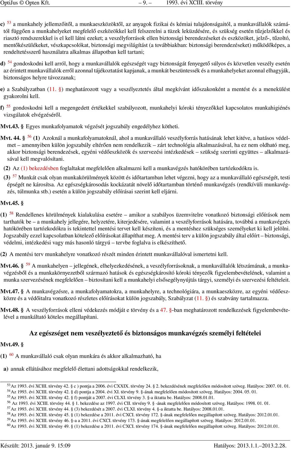 tüzek leküzdésére, és szükség esetén tűzjelzőkkel és riasztó rendszerekkel is el kell látni ezeket; a veszélyforrások ellen biztonsági berendezéseket és eszközöket, jelző-, tűzoltó,