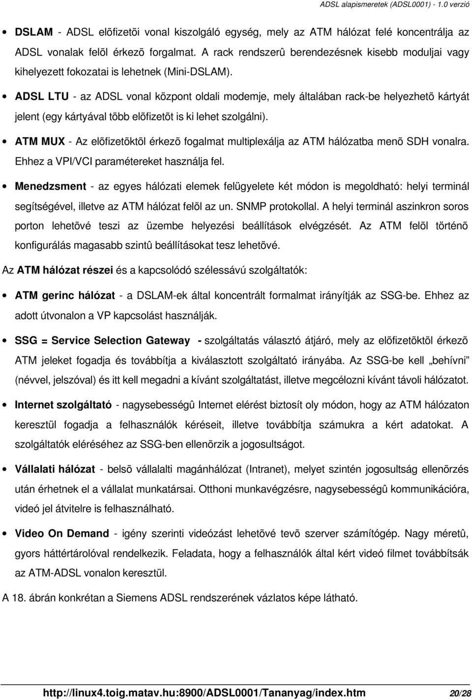 ADSL LTU - az ADSL vonal központ oldali modemje, mely általában rack-be helyezhetõ kártyát jelent (egy kártyával több elõfizetõt is ki lehet szolgálni).