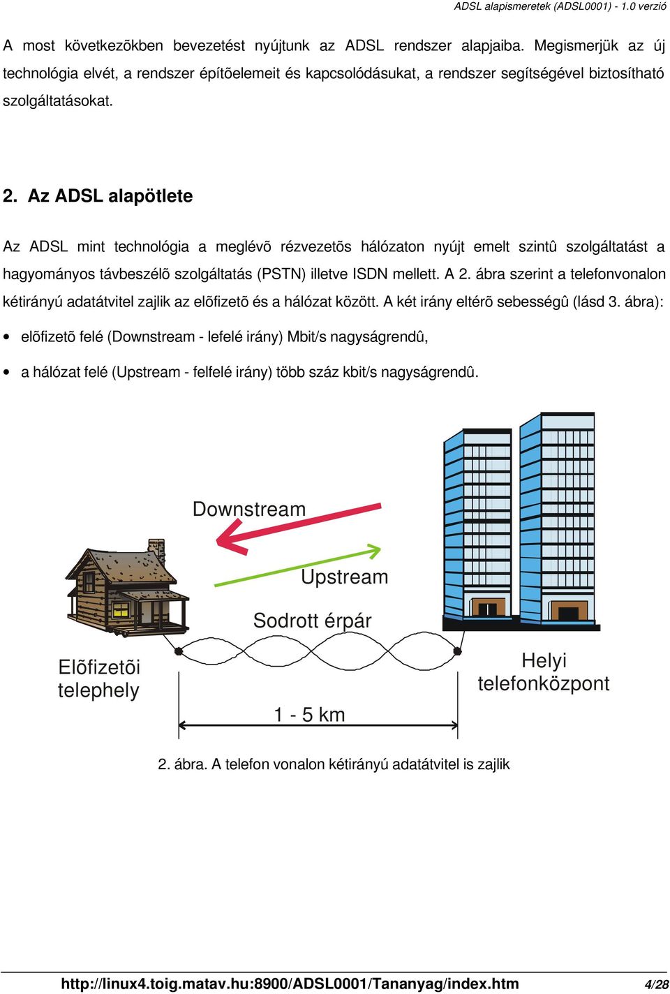 Az ADSL alapötlete Az ADSL mint technológia a meglévõ rézvezetõs hálózaton nyújt emelt szintû szolgáltatást a hagyományos távbeszélõ szolgáltatás (PSTN) illetve ISDN mellett. A 2.