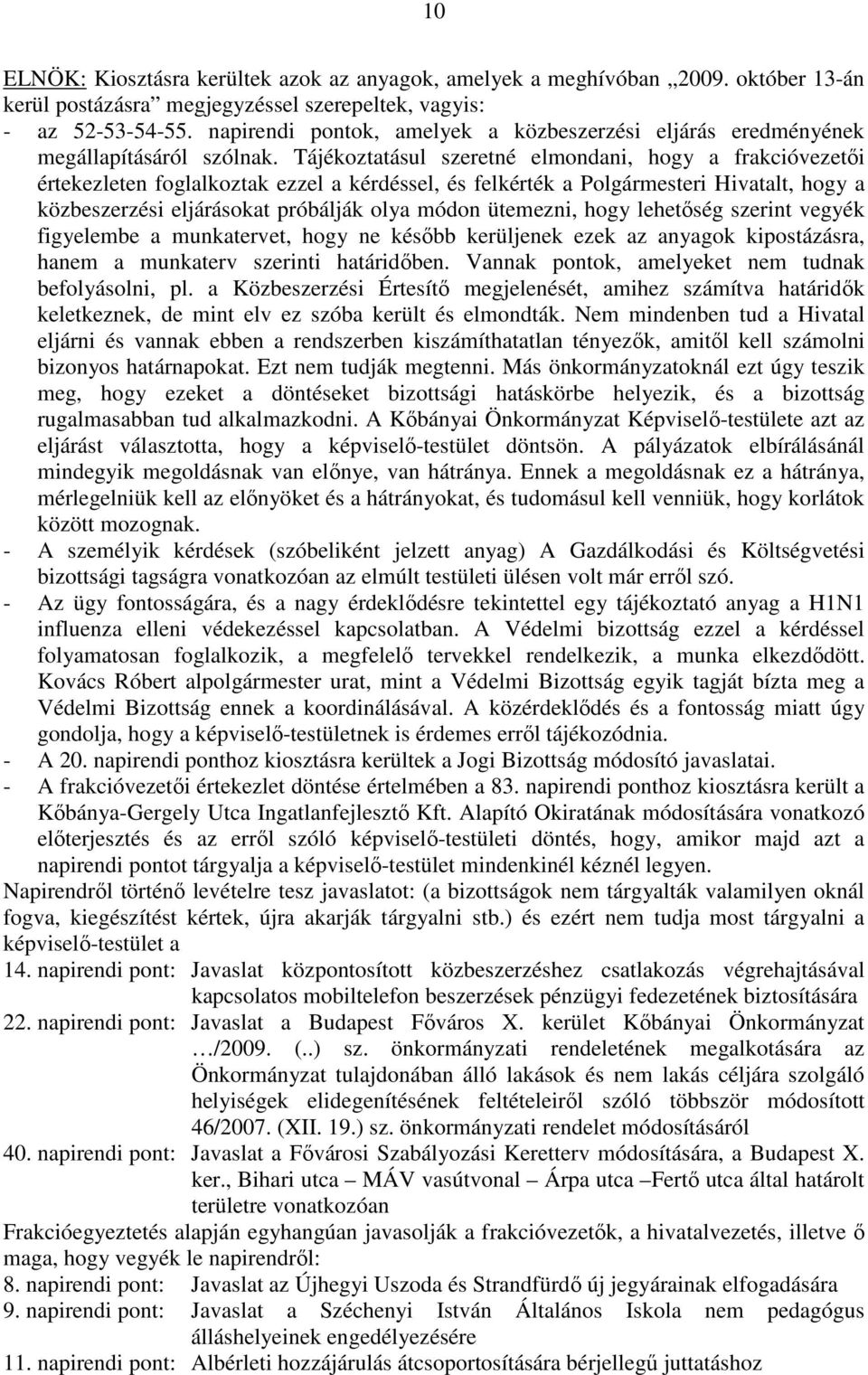 Tájékoztatásul szeretné elmondani, hogy a frakcióvezetői értekezleten foglalkoztak ezzel a kérdéssel, és felkérték a Polgármesteri Hivatalt, hogy a közbeszerzési eljárásokat próbálják olya módon