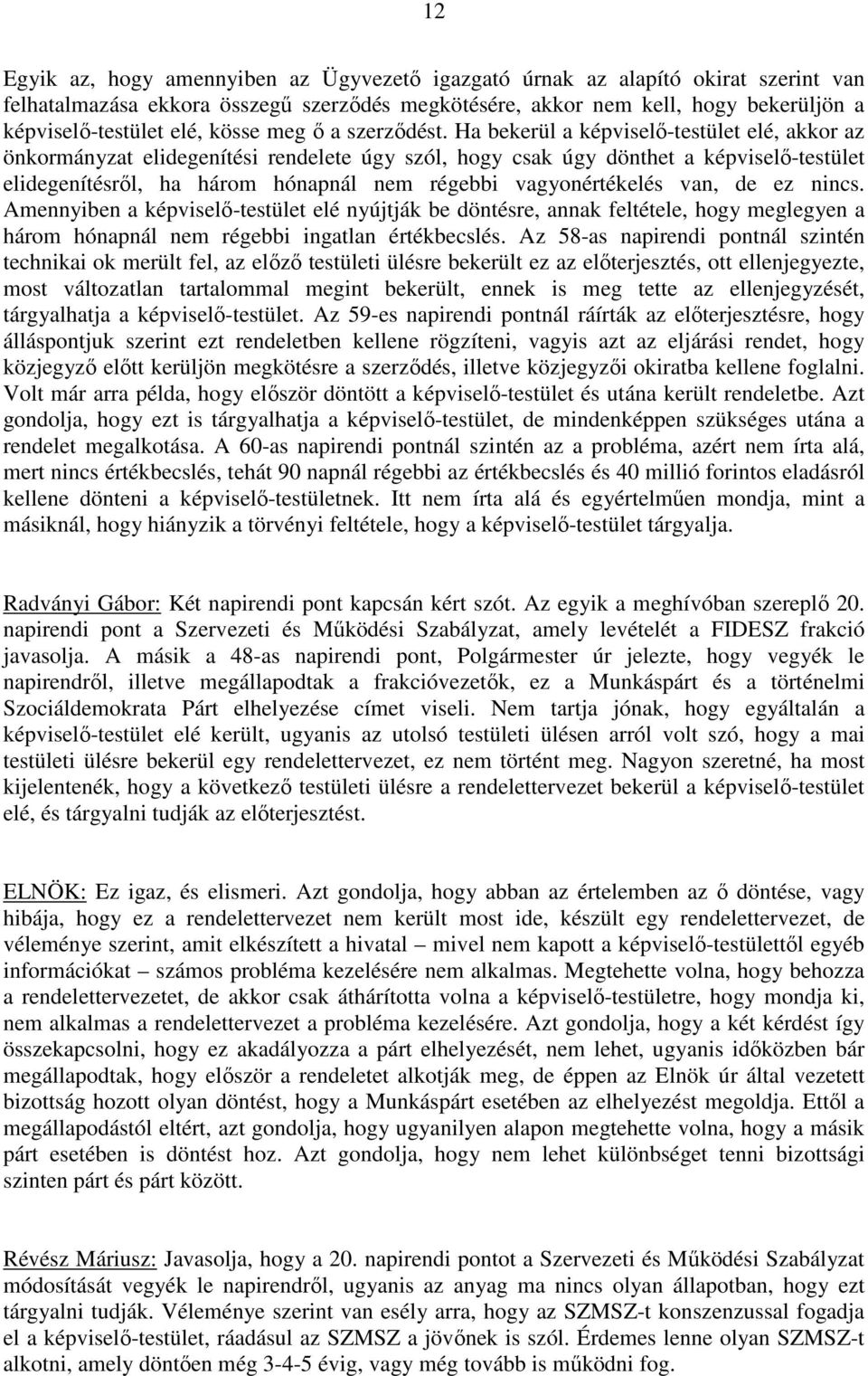 Ha bekerül a képviselő-testület elé, akkor az önkormányzat elidegenítési rendelete úgy szól, hogy csak úgy dönthet a képviselő-testület elidegenítésről, ha három hónapnál nem régebbi vagyonértékelés