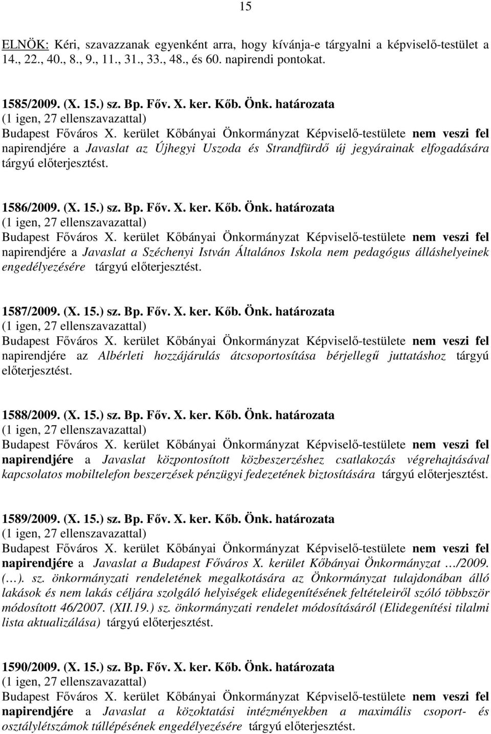 kerület Kőbányai Önkormányzat Képviselő-testülete nem veszi fel napirendjére a Javaslat az Újhegyi Uszoda és Strandfürdő új jegyárainak elfogadására tárgyú előterjesztést. 1586/2009. (X. 15.) sz. Bp.