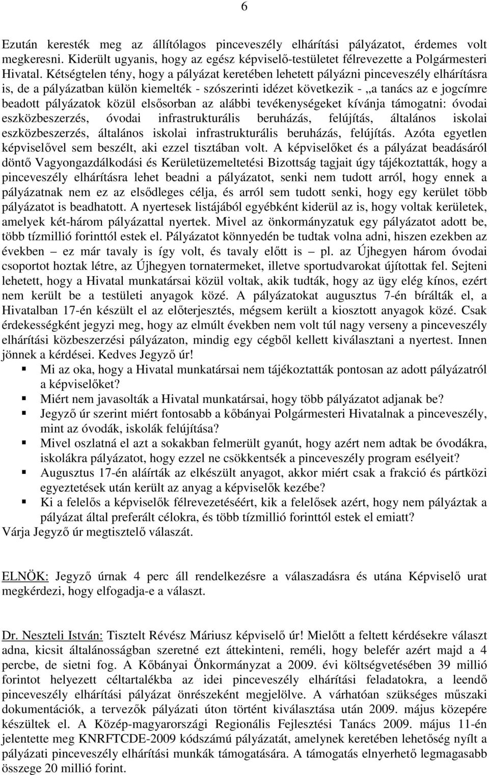 közül elsősorban az alábbi tevékenységeket kívánja támogatni: óvodai eszközbeszerzés, óvodai infrastrukturális beruházás, felújítás, általános iskolai eszközbeszerzés, általános iskolai