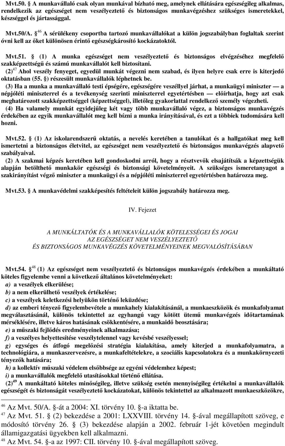 és jártassággal. Mvt.50/A. 46 A sérülékeny csoportba tartozó munkavállalókat a külön jogszabályban foglaltak szerint óvni kell az ıket különösen érintı egészségkárosító kockázatoktól. Mvt.51.