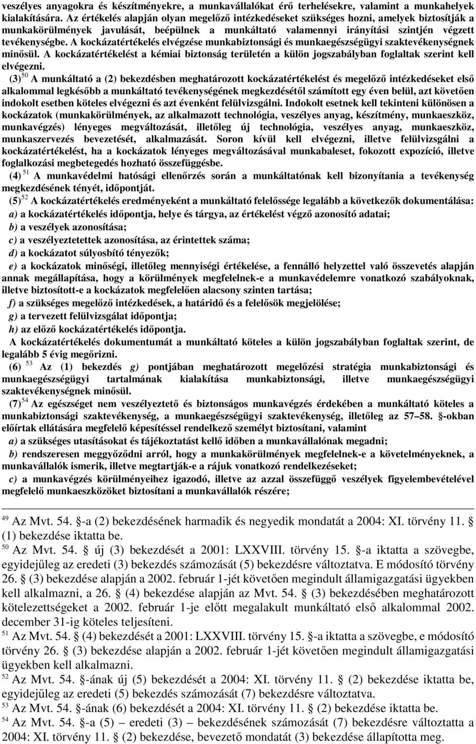 A kockázatértékelés elvégzése munkabiztonsági és munkaegészségügyi szaktevékenységnek minısül. A kockázatértékelést a kémiai biztonság területén a külön jogszabályban foglaltak szerint kell elvégezni.