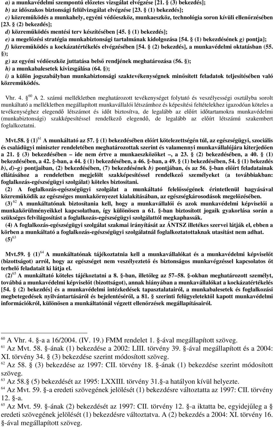 (1) bekezdés]; e) a megelızési stratégia munkabiztonsági tartalmának kidolgozása [54. (1) bekezdésének g) pontja]; f) közremőködés a kockázatértékelés elvégzésében [54.