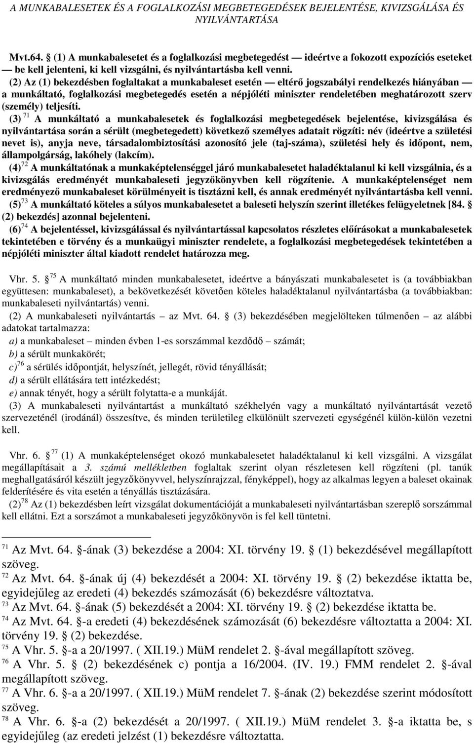 (2) Az (1) bekezdésben foglaltakat a munkabaleset esetén eltérı jogszabályi rendelkezés hiányában a munkáltató, foglalkozási megbetegedés esetén a népjóléti miniszter rendeletében meghatározott szerv