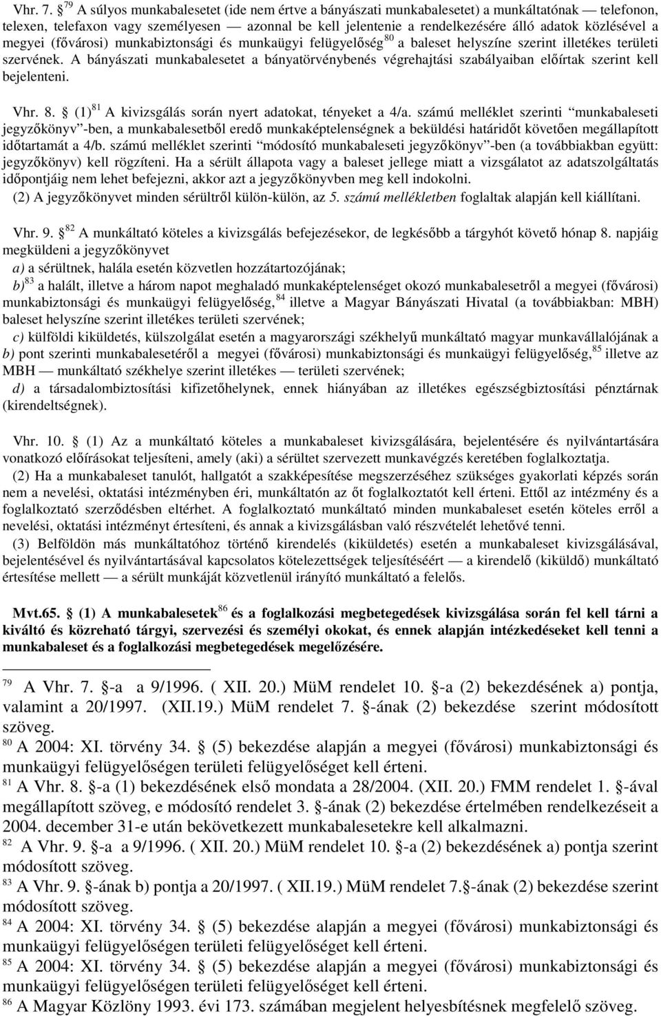 közlésével a megyei (fıvárosi) munkabiztonsági és munkaügyi felügyelıség 80 a baleset helyszíne szerint illetékes területi szervének.