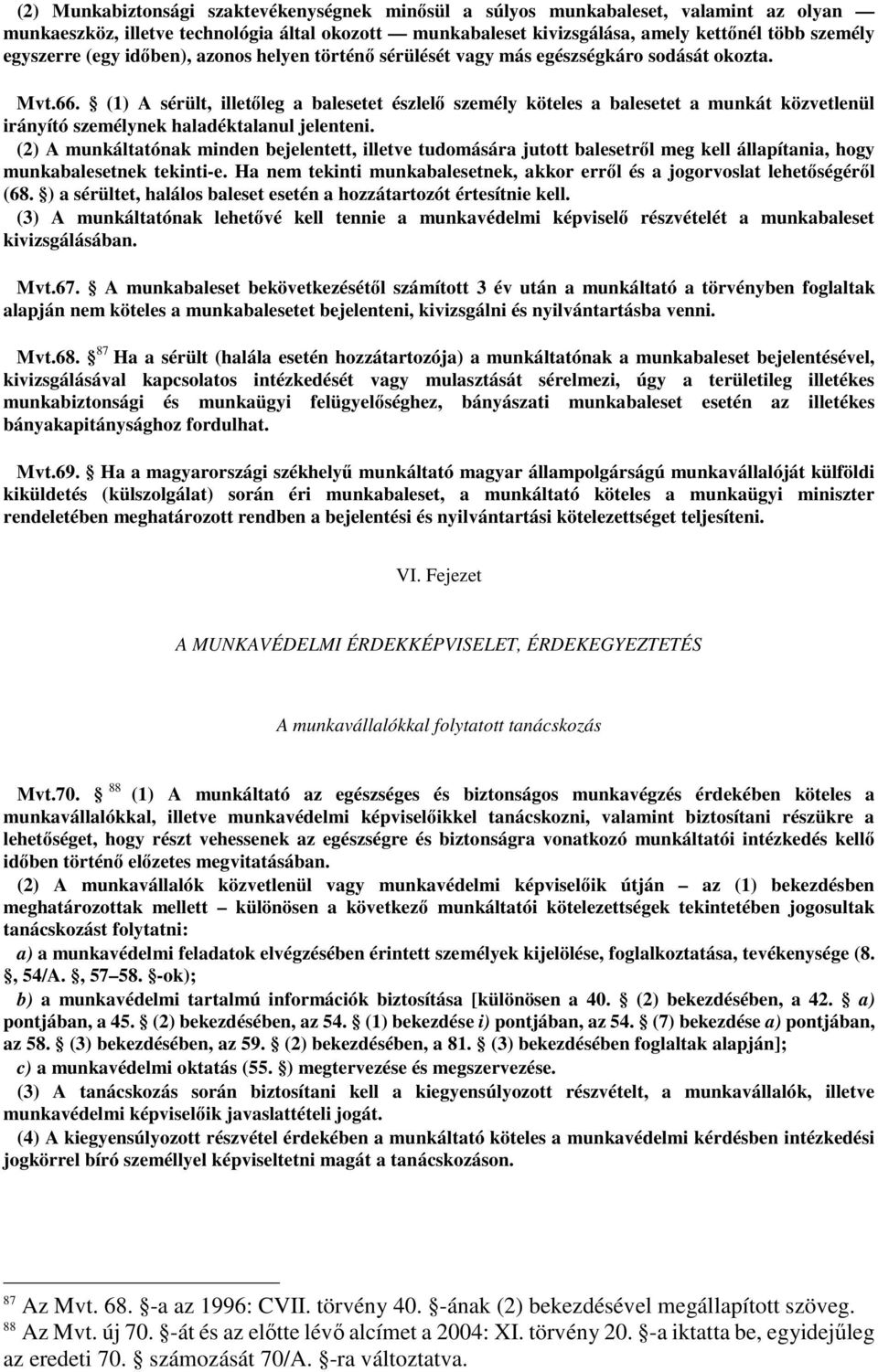 (1) A sérült, illetıleg a balesetet észlelı személy köteles a balesetet a munkát közvetlenül irányító személynek haladéktalanul jelenteni.