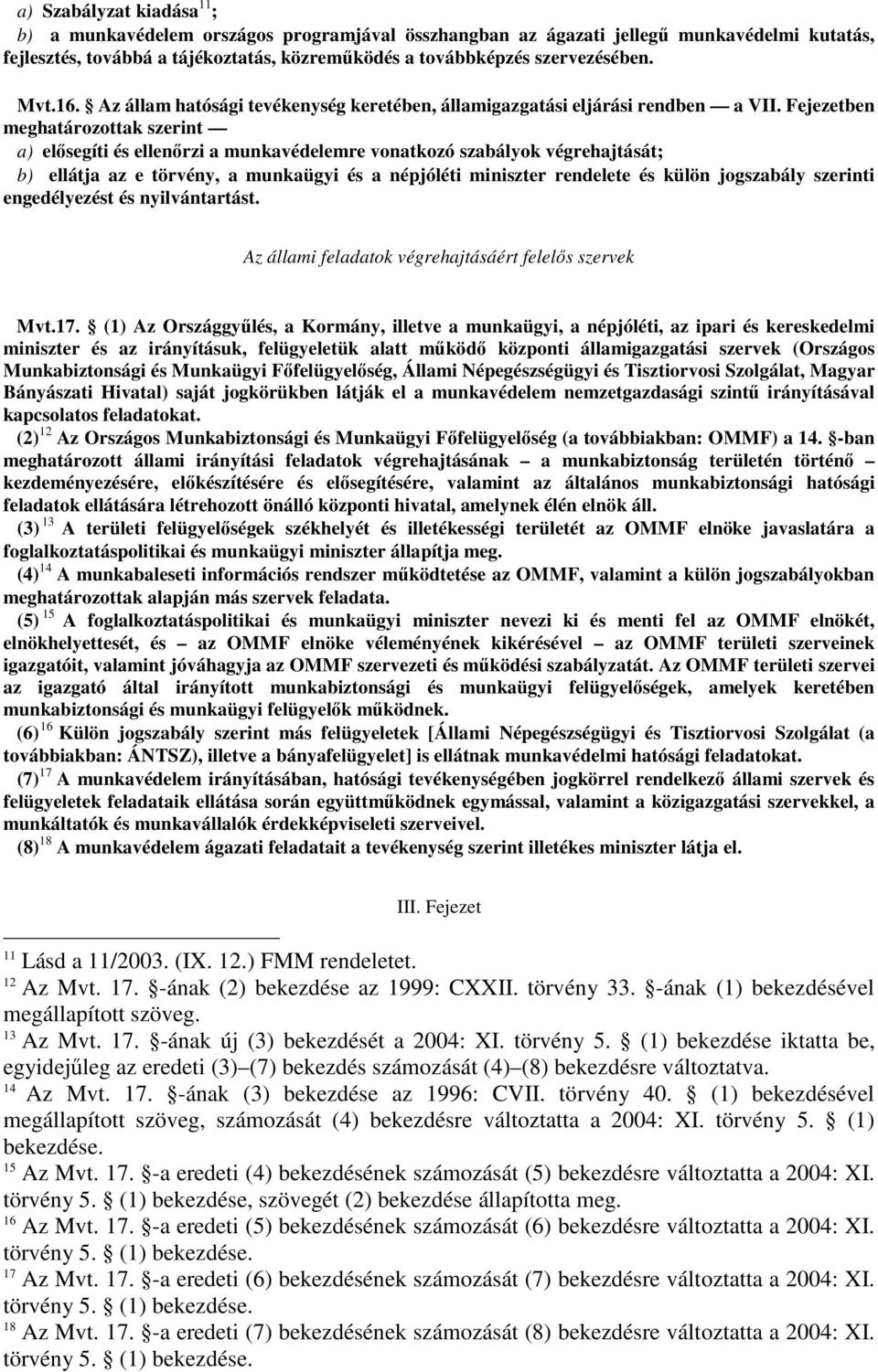 Fejezetben meghatározottak szerint a) elısegíti és ellenırzi a munkavédelemre vonatkozó szabályok végrehajtását; b) ellátja az e törvény, a munkaügyi és a népjóléti miniszter rendelete és külön