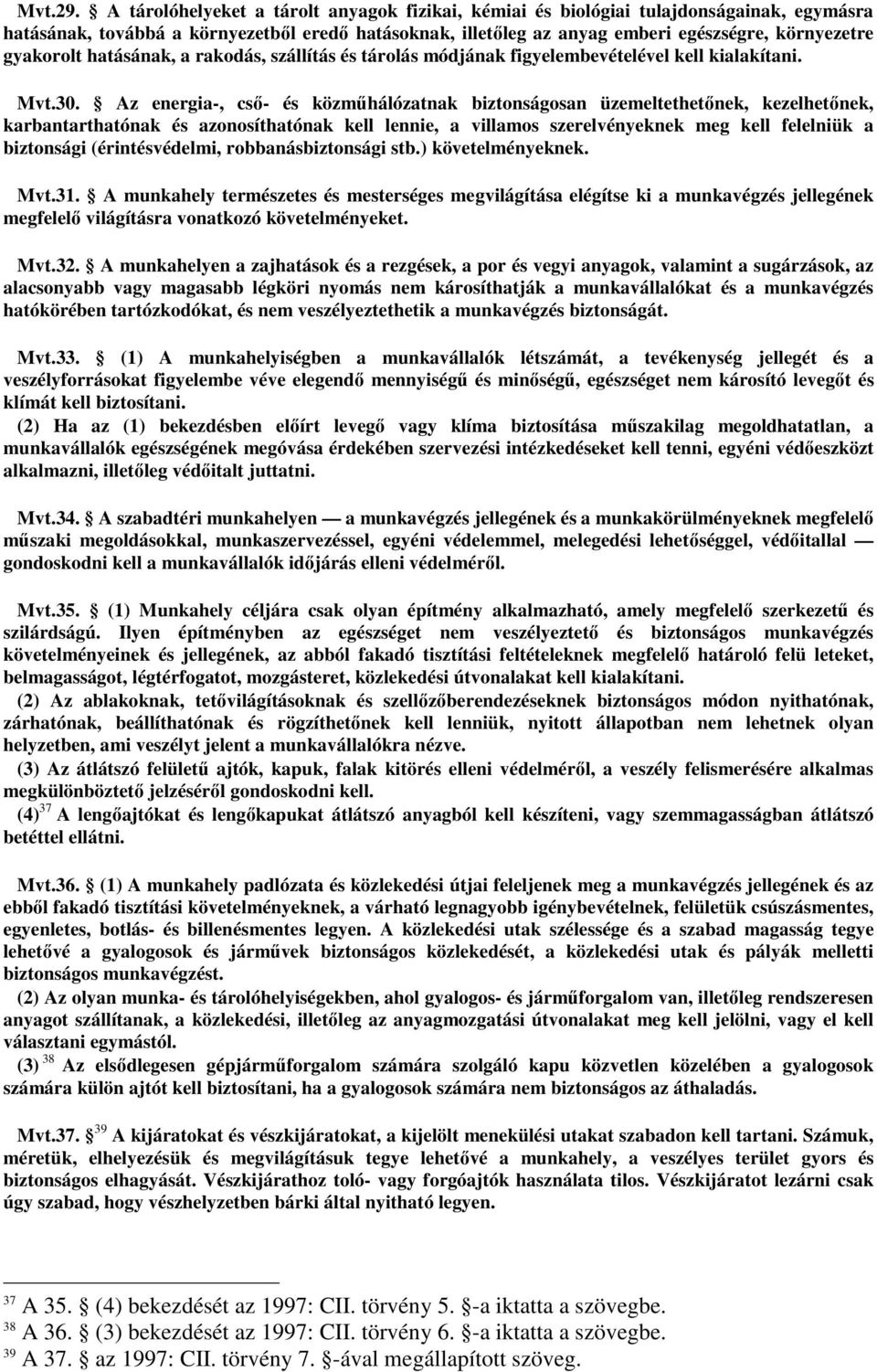 gyakorolt hatásának, a rakodás, szállítás és tárolás módjának figyelembevételével kell kialakítani. Mvt.30.