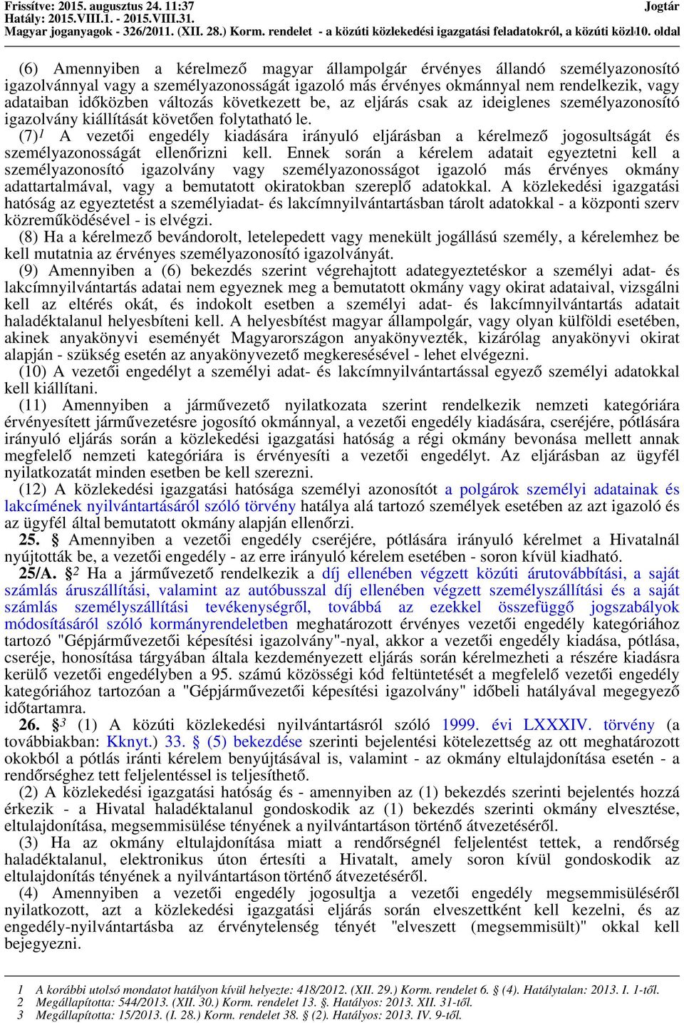 adataiban időközben változás következett be, az eljárás csak az ideiglenes személyazonosító igazolvány kiállítását követően folytatható le.