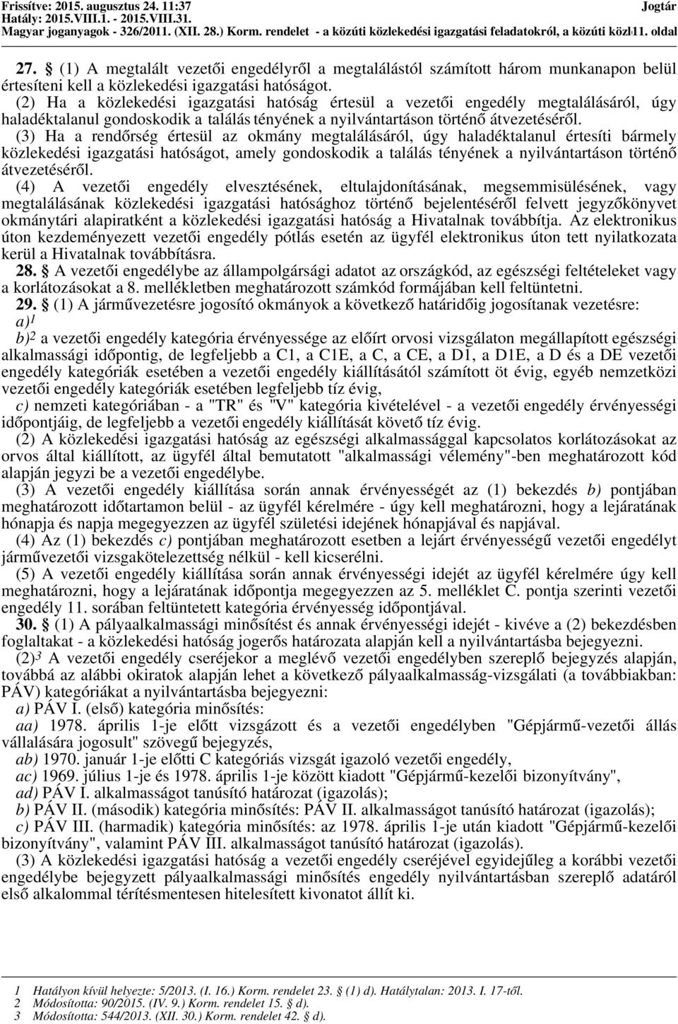 (2) Ha a közlekedési igazgatási hatóság értesül a vezetői engedély megtalálásáról, úgy haladéktalanul gondoskodik a találás tényének a nyilvántartáson történő átvezetéséről.