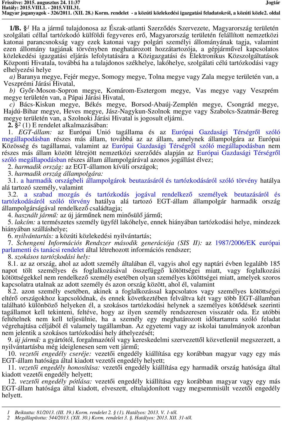 parancsnokság vagy ezek katonai vagy polgári személyi állományának tagja, valamint ezen állomány tagjának törvényben meghatározott hozzátartozója, a gépjárművel kapcsolatos közlekedési igazgatási