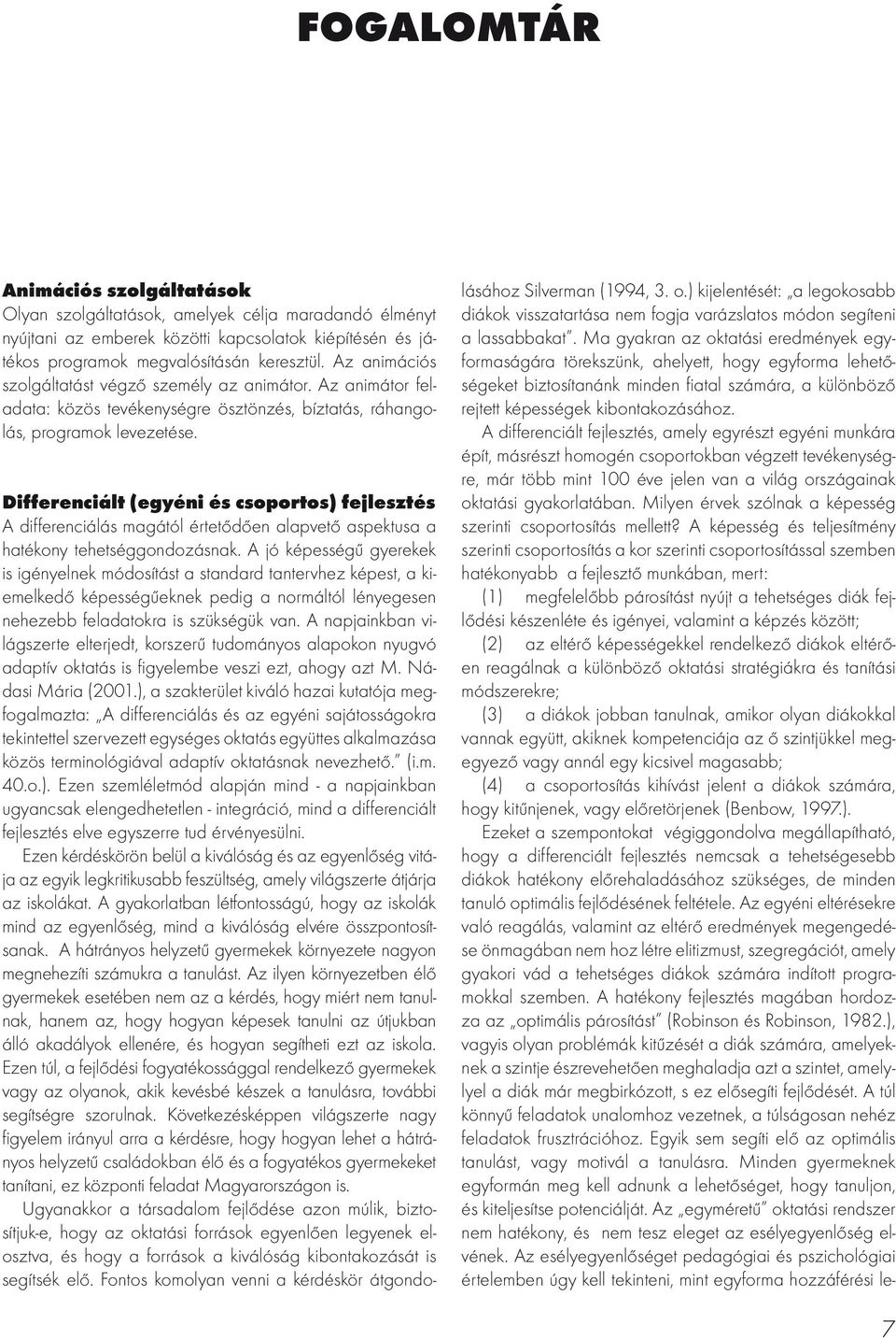 Differenciált (egyéni és csoportos) fejlesztés A differenciálás magától értetődően alapvető aspektusa a hatékony tehetséggondozásnak.