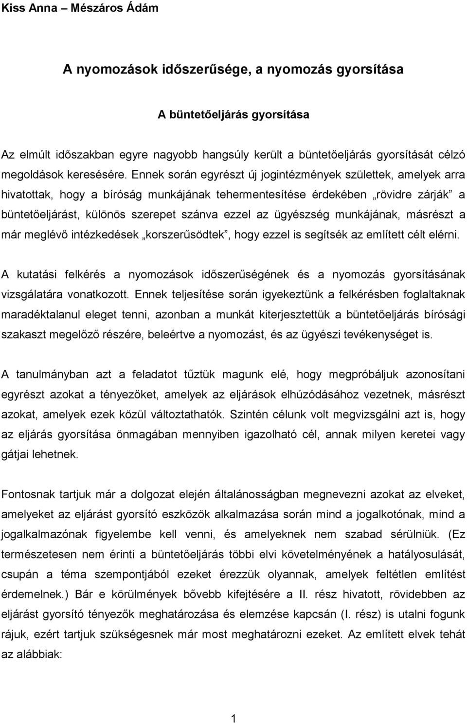 Ennek során egyrészt új jogintézmények születtek, amelyek arra hivatottak, hogy a bíróság munkájának tehermentesítése érdekében rövidre zárják a büntetőeljárást, különös szerepet szánva ezzel az