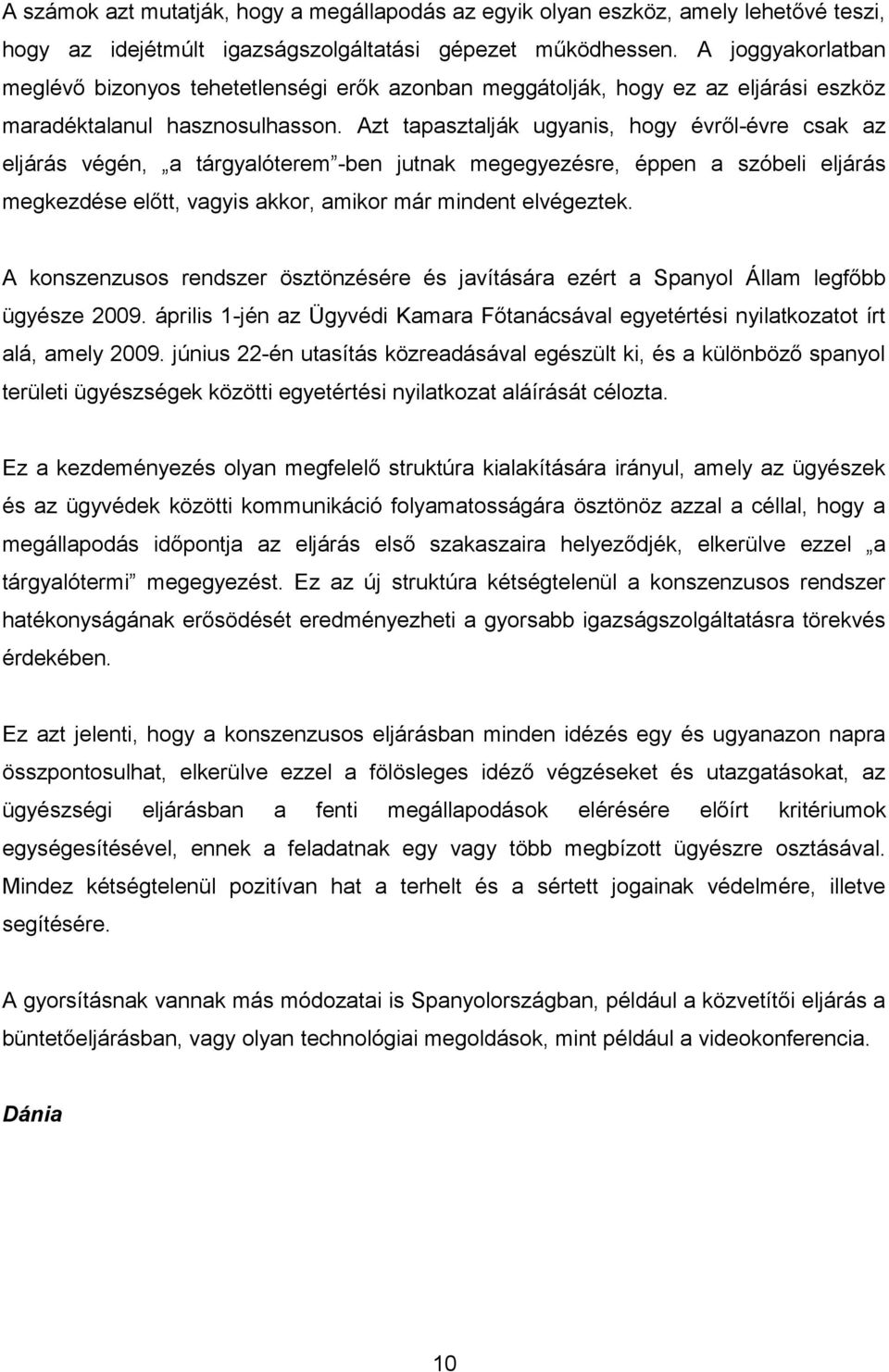 Azt tapasztalják ugyanis, hogy évről-évre csak az eljárás végén, a tárgyalóterem -ben jutnak megegyezésre, éppen a szóbeli eljárás megkezdése előtt, vagyis akkor, amikor már mindent elvégeztek.