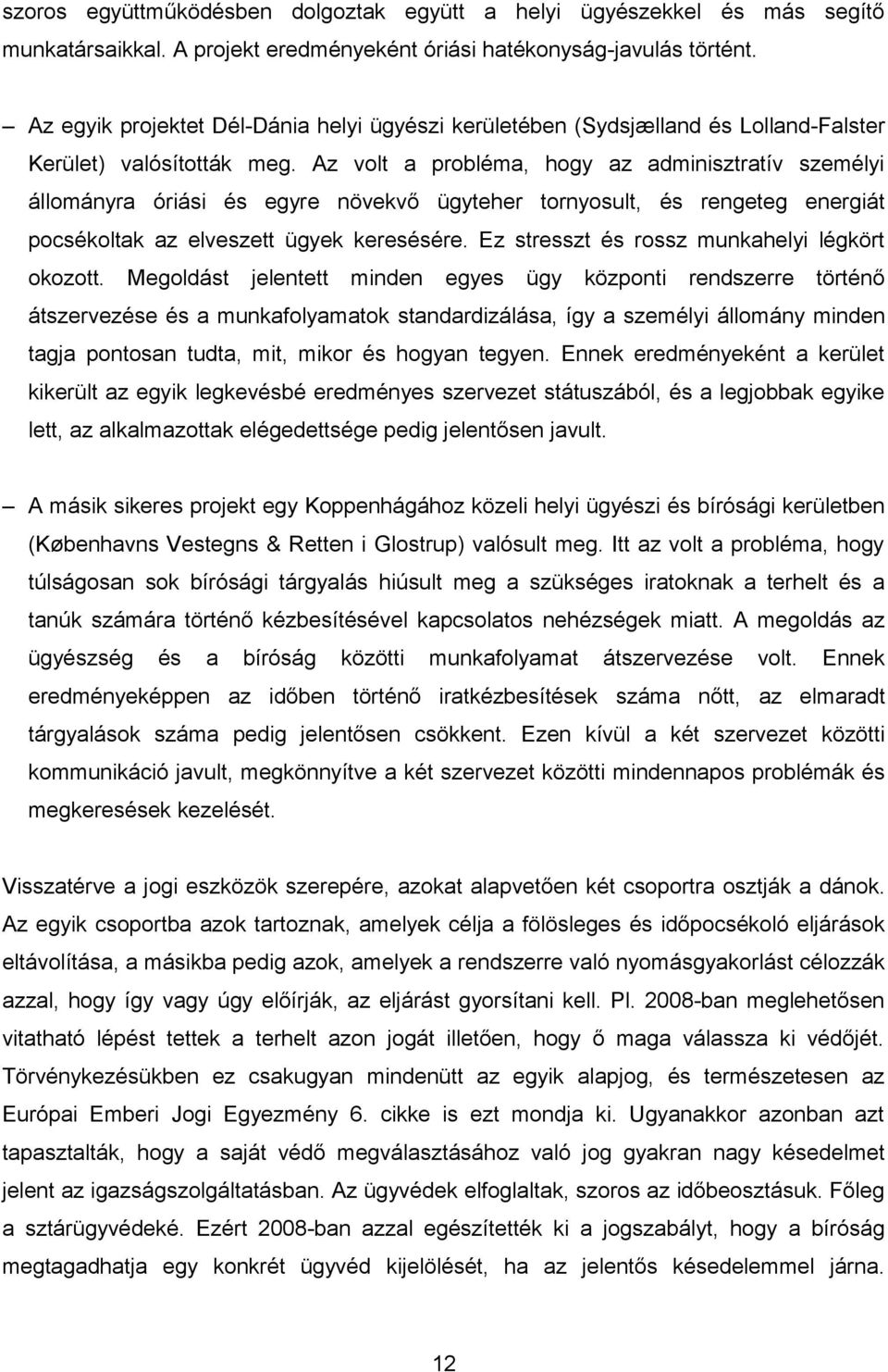 Az volt a probléma, hogy az adminisztratív személyi állományra óriási és egyre növekvő ügyteher tornyosult, és rengeteg energiát pocsékoltak az elveszett ügyek keresésére.