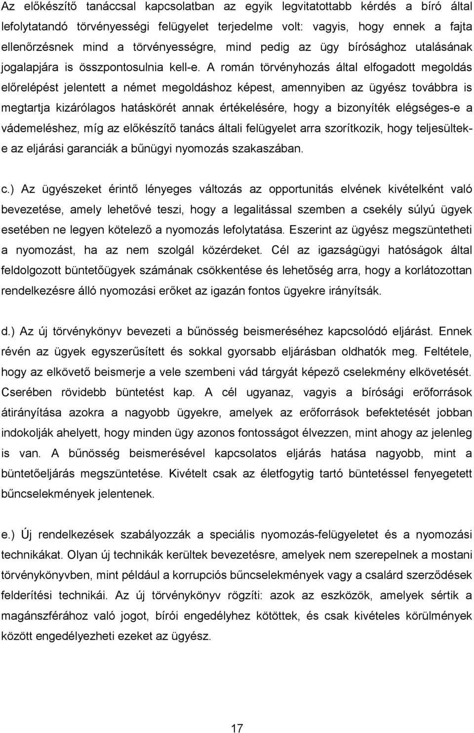 A román törvényhozás által elfogadott megoldás előrelépést jelentett a német megoldáshoz képest, amennyiben az ügyész továbbra is megtartja kizárólagos hatáskörét annak értékelésére, hogy a