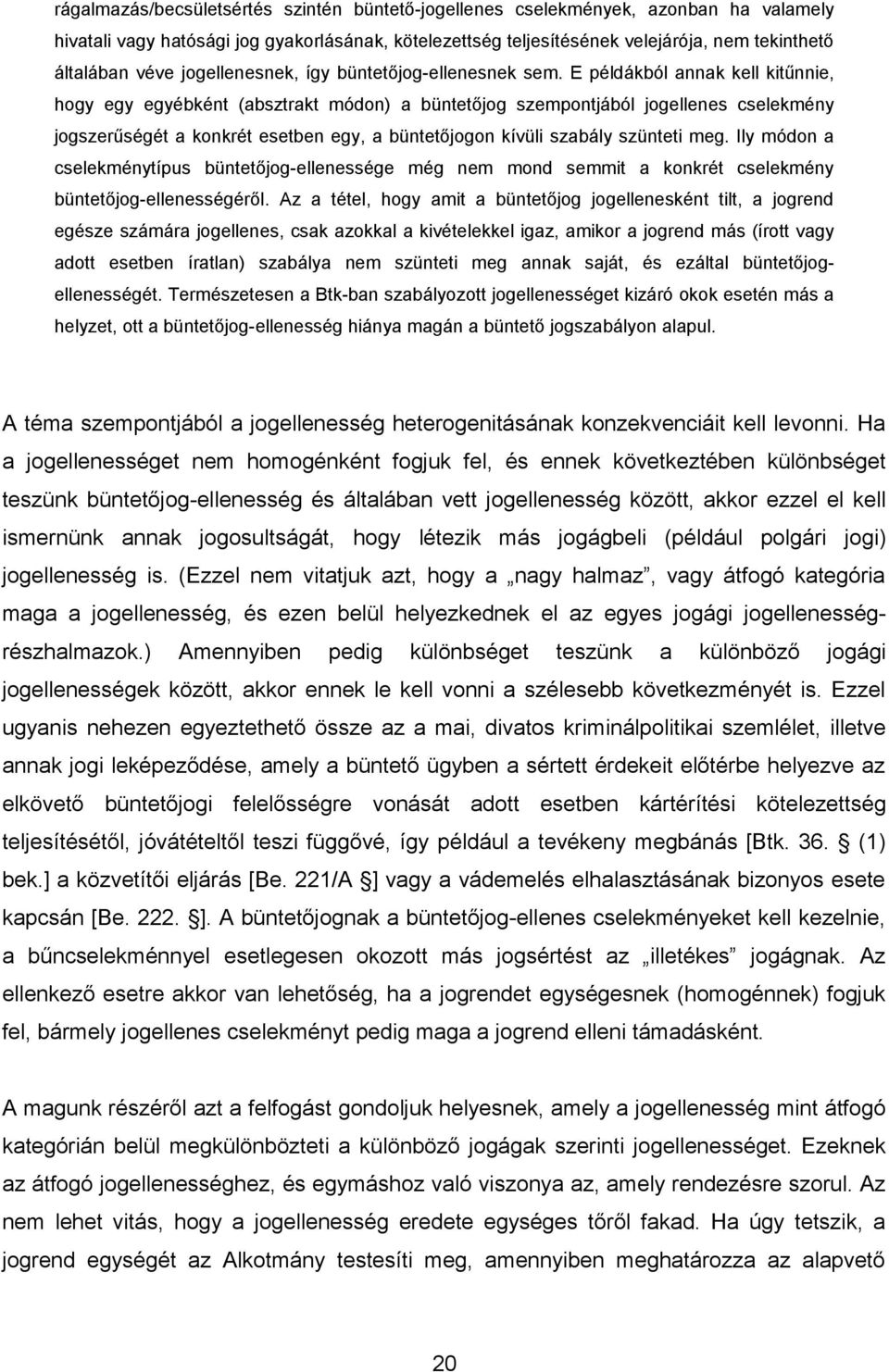 E példákból annak kell kitűnnie, hogy egy egyébként (absztrakt módon) a büntetőjog szempontjából jogellenes cselekmény jogszerűségét a konkrét esetben egy, a büntetőjogon kívüli szabály szünteti meg.