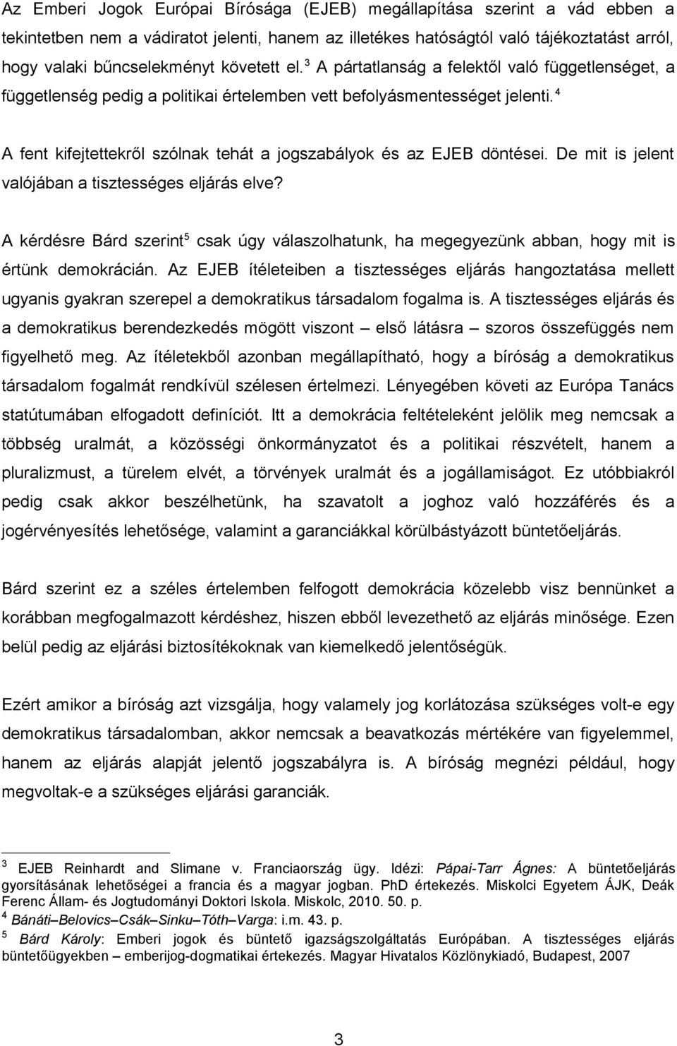 4 A fent kifejtettekről szólnak tehát a jogszabályok és az EJEB döntései. De mit is jelent valójában a tisztességes eljárás elve?